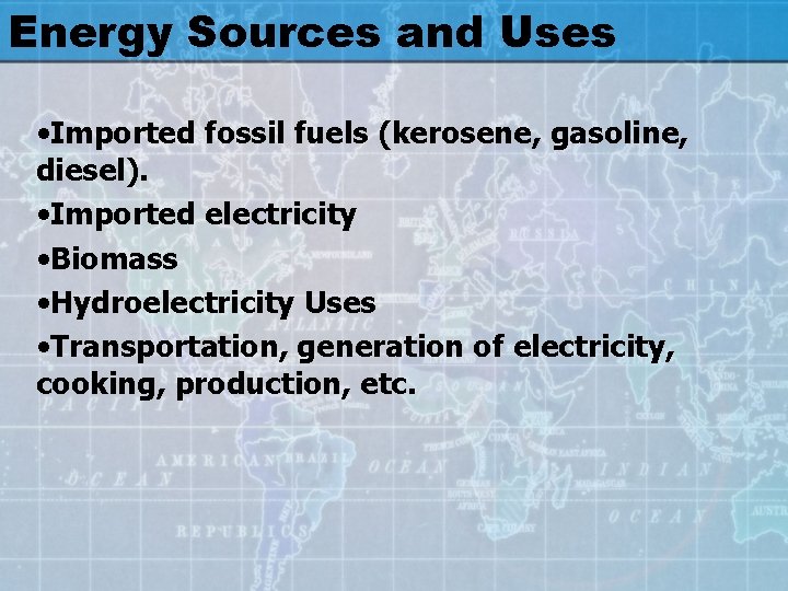 Energy Sources and Uses • Imported fossil fuels (kerosene, gasoline, diesel). • Imported electricity