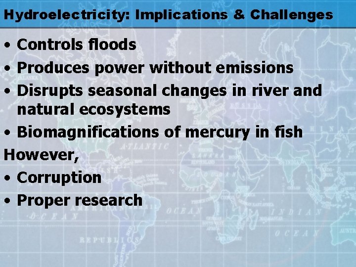 Hydroelectricity: Implications & Challenges • Controls floods • Produces power without emissions • Disrupts