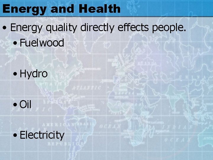 Energy and Health • Energy quality directly effects people. • Fuelwood • Hydro •