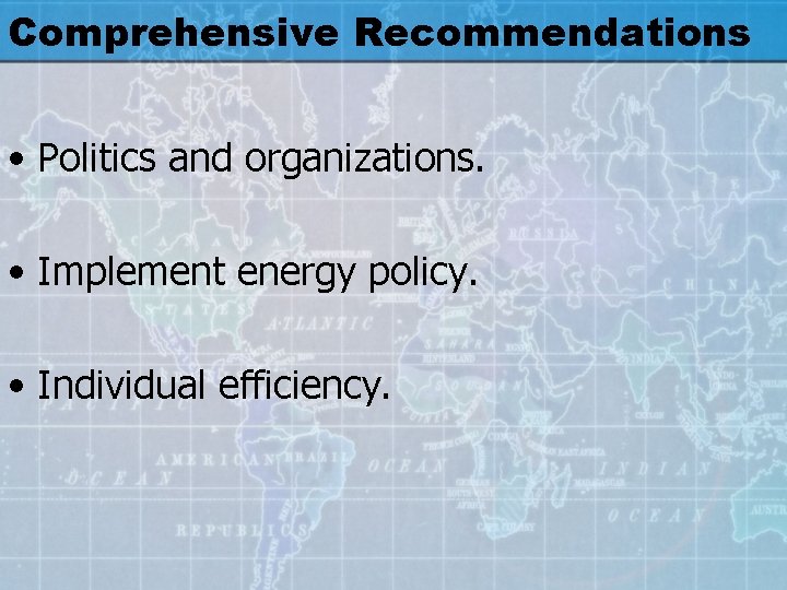 Comprehensive Recommendations • Politics and organizations. • Implement energy policy. • Individual efficiency. 