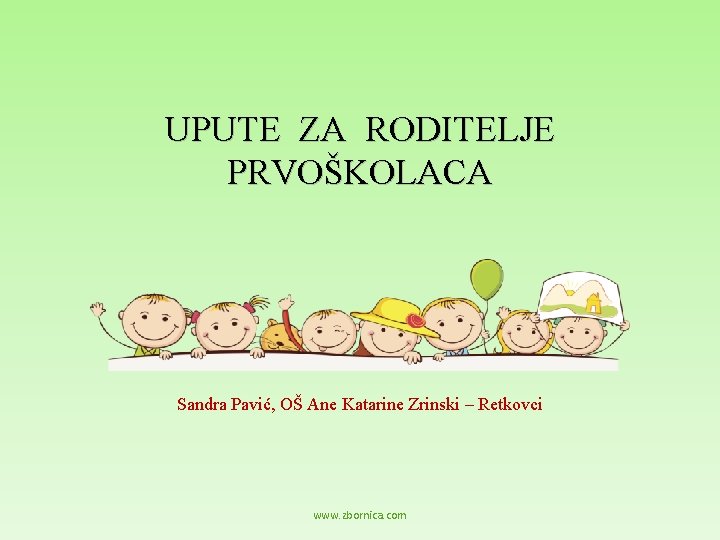 UPUTE ZA RODITELJE PRVOŠKOLACA Sandra Pavić, OŠ Ane Katarine Zrinski – Retkovci www. zbornica.
