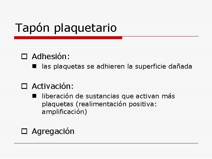 Tapón plaquetario o Adhesión: n las plaquetas se adhieren la superficie dañada o Activación: