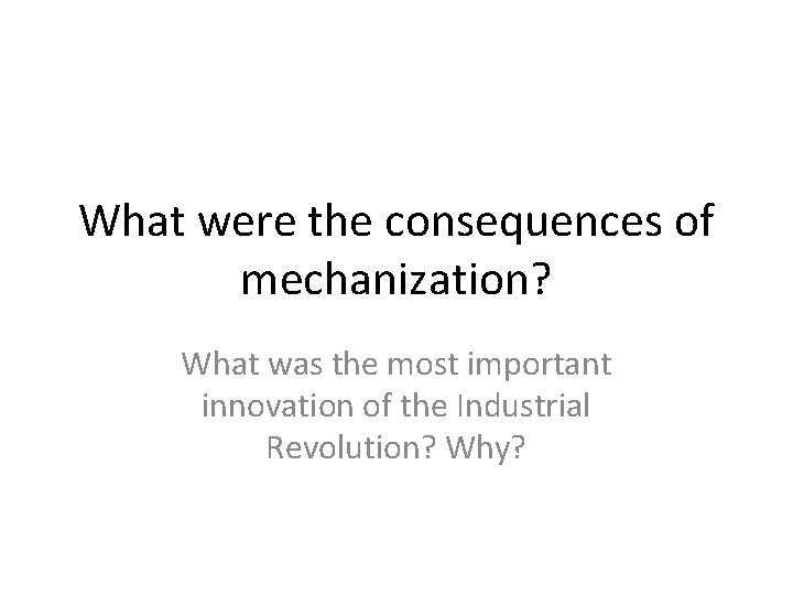 What were the consequences of mechanization? What was the most important innovation of the