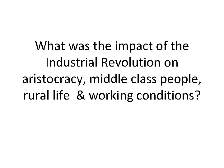 What was the impact of the Industrial Revolution on aristocracy, middle class people, rural