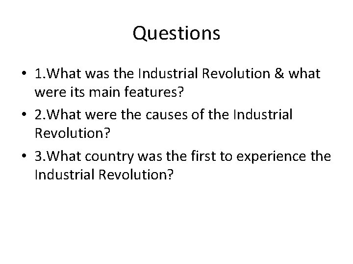 Questions • 1. What was the Industrial Revolution & what were its main features?