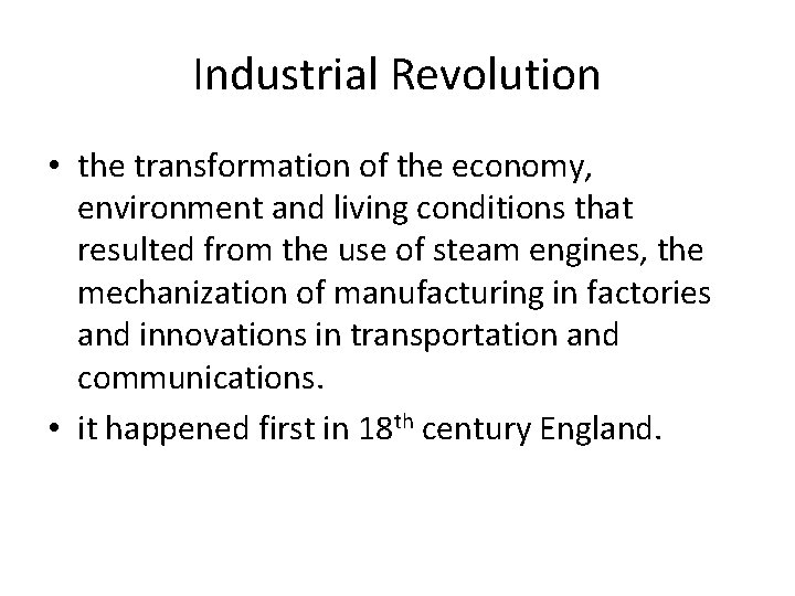 Industrial Revolution • the transformation of the economy, environment and living conditions that resulted