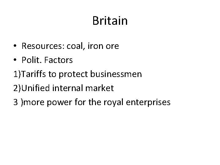 Britain • Resources: coal, iron ore • Polit. Factors 1)Tariffs to protect businessmen 2)Unified