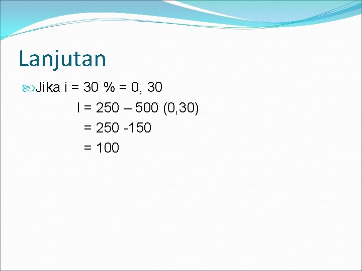 Lanjutan Jika i = 30 % = 0, 30 I = 250 – 500 Lanjutan Jika i = 30 % = 0, 30 I = 250 – 500