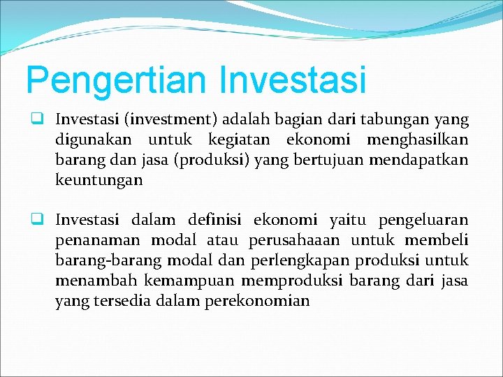 Pengertian Investasi q Investasi (investment) adalah bagian dari tabungan yang digunakan untuk kegiatan ekonomi