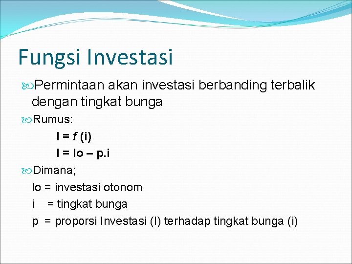 Fungsi Investasi Permintaan akan investasi berbanding terbalik dengan tingkat bunga Rumus: I = f