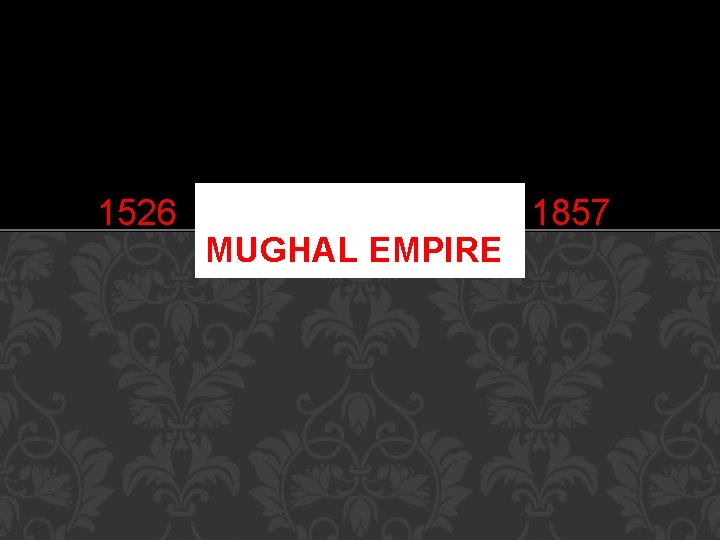 1526 MUGHAL EMPIRE 1857 