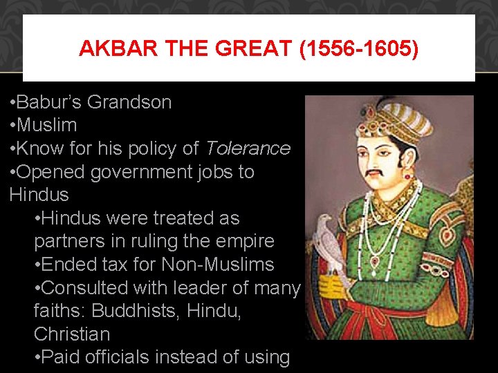 AKBAR THE GREAT (1556 -1605) • Babur’s Grandson • Muslim • Know for his