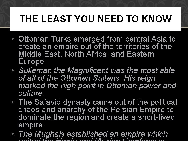 THE LEAST YOU NEED TO KNOW • Ottoman Turks emerged from central Asia to