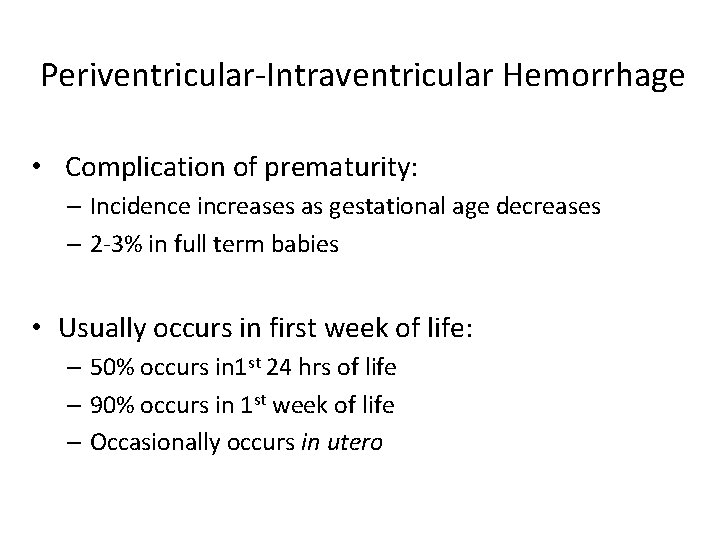 Periventricular-Intraventricular Hemorrhage • Complication of prematurity: – Incidence increases as gestational age decreases –