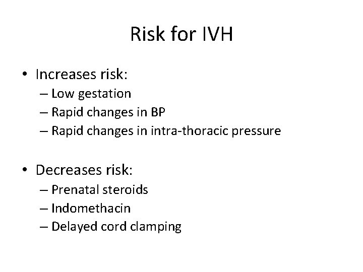 Risk for IVH • Increases risk: – Low gestation – Rapid changes in BP