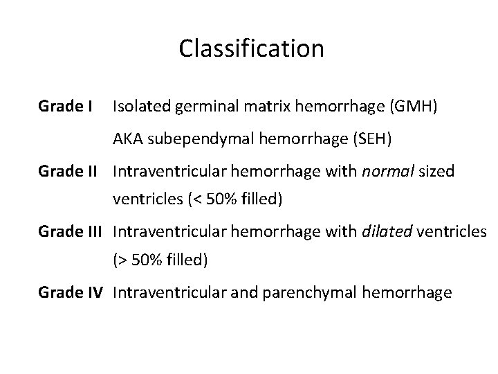 Classification Grade I Isolated germinal matrix hemorrhage (GMH) AKA subependymal hemorrhage (SEH) Grade II