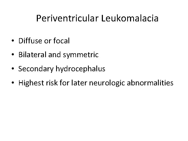 Periventricular Leukomalacia • Diffuse or focal • Bilateral and symmetric • Secondary hydrocephalus •