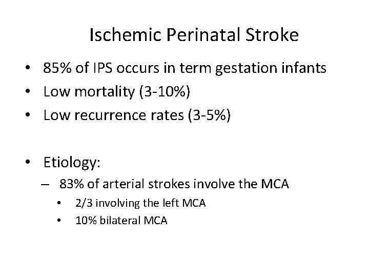 Ischemic Perinatal Stroke • 85% of IPS occurs in term gestation infants • Low