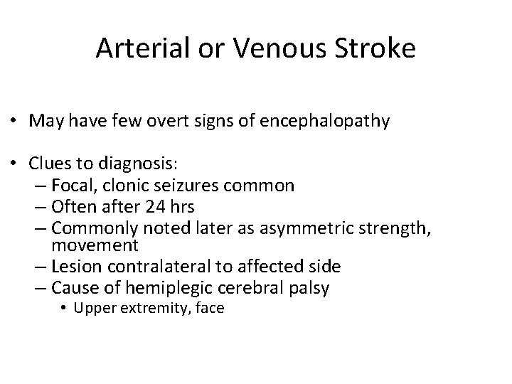Arterial or Venous Stroke • May have few overt signs of encephalopathy • Clues
