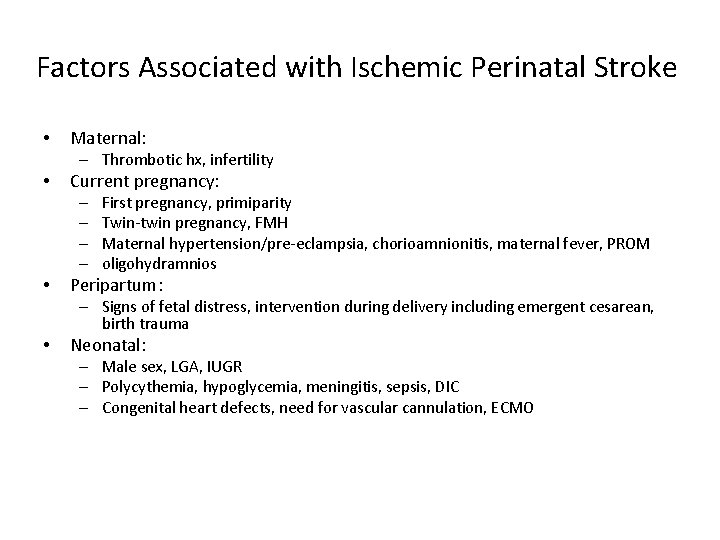 Factors Associated with Ischemic Perinatal Stroke • Maternal: – Thrombotic hx, infertility • Current