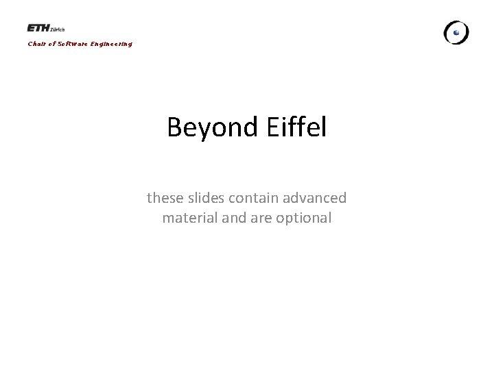 Chair of Software Engineering Beyond Eiffel these slides contain advanced material and are optional