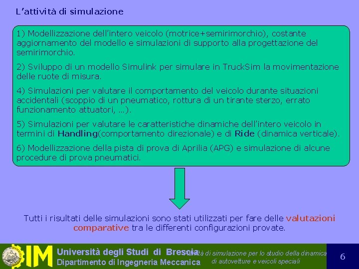 L’attività di simulazione 1) Modellizzazione dell’intero veicolo (motrice+semirimorchio), costante aggiornamento del modello e simulazioni