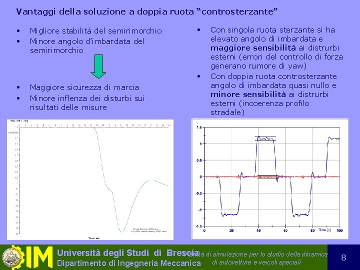 Vantaggi della soluzione a doppia ruota “controsterzante” • • Migliore stabilità del semirimorchio Minore