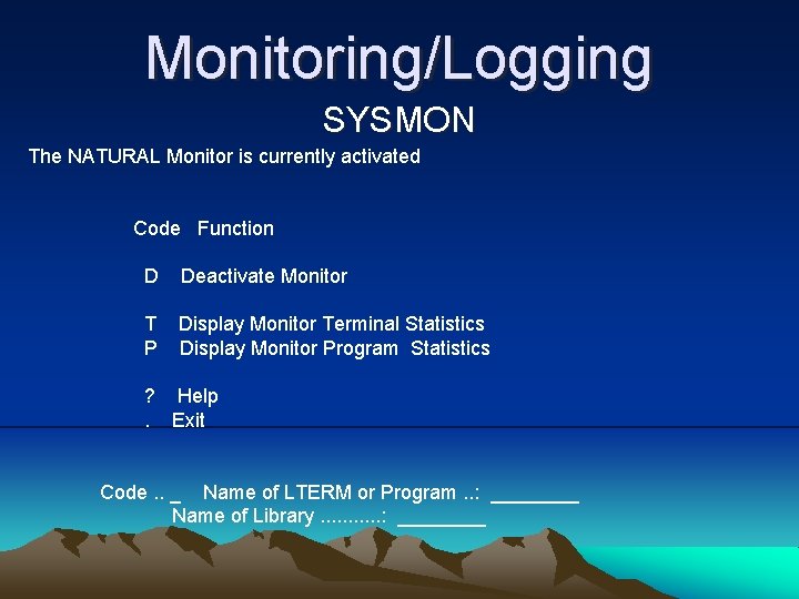 Monitoring/Logging SYSMON The NATURAL Monitor is currently activated Code Function D Deactivate Monitor T