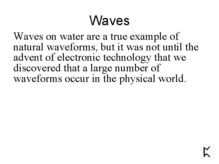 Waves on water are a true example of natural waveforms, but it was not