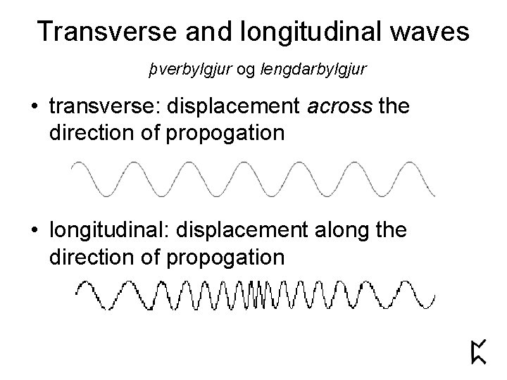 Transverse and longitudinal waves þverbylgjur og lengdarbylgjur • transverse: displacement across the direction of