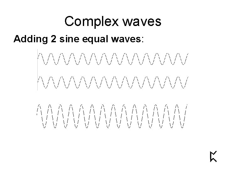 Complex waves Adding 2 sine equal waves: 