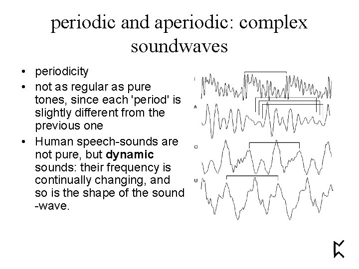 periodic and aperiodic: complex soundwaves • periodicity • not as regular as pure tones,