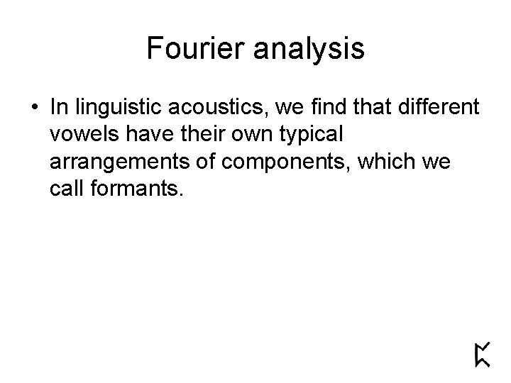 Fourier analysis • In linguistic acoustics, we find that different vowels have their own