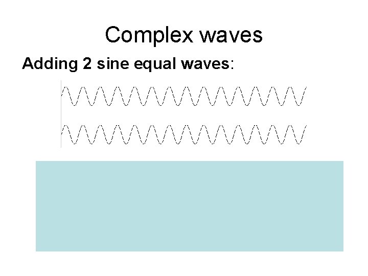 Complex waves Adding 2 sine equal waves: 