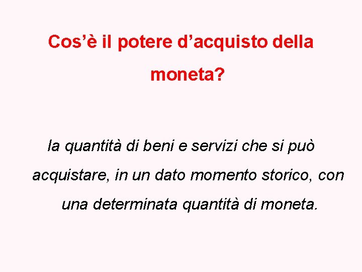 Cos’è il potere d’acquisto della moneta? la quantità di beni e servizi che si