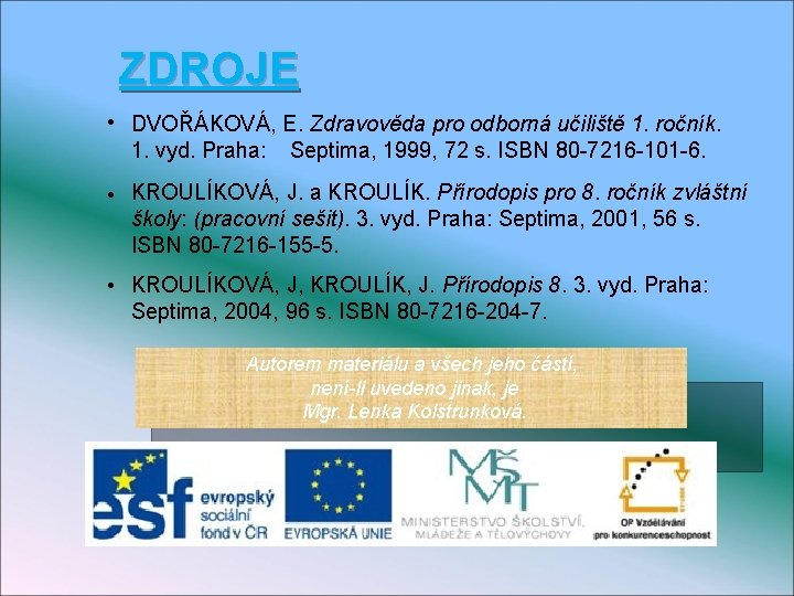 ZDROJE • DVOŘÁKOVÁ, E. Zdravověda pro odborná učiliště 1. ročník. 1. vyd. Praha: Septima,