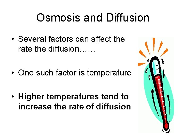 Osmosis and Diffusion • Several factors can affect the rate the diffusion…… • One