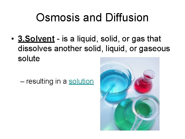 Osmosis and Diffusion • 3. Solvent - is a liquid, solid, or gas that