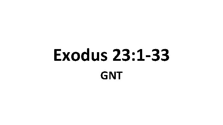 Exodus 23: 1 -33 GNT 