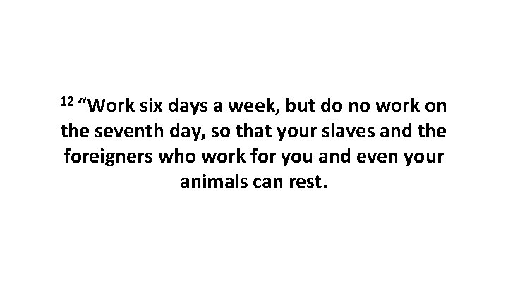 12 “Work six days a week, but do no work on the seventh day,