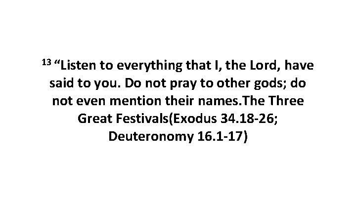 13 “Listen to everything that I, the Lord, have said to you. Do not