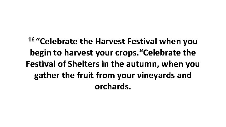 16 “Celebrate the Harvest Festival when you begin to harvest your crops. “Celebrate the