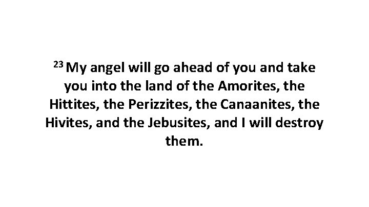 23 My angel will go ahead of you and take you into the land