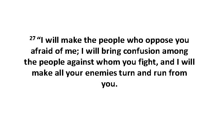 27 “I will make the people who oppose you afraid of me; I will