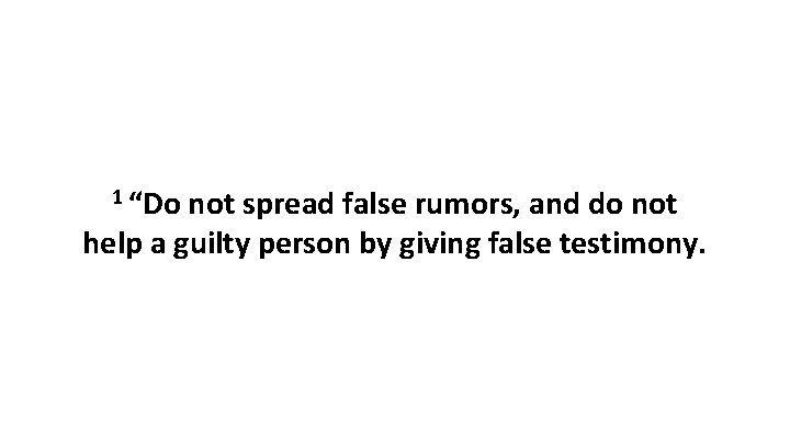 1 “Do not spread false rumors, and do not help a guilty person by