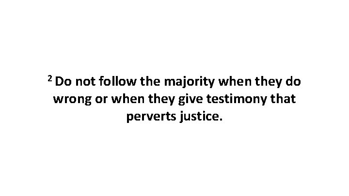 2 Do not follow the majority when they do wrong or when they give
