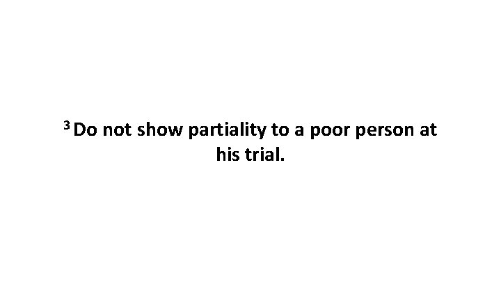 3 Do not show partiality to a poor person at his trial. 