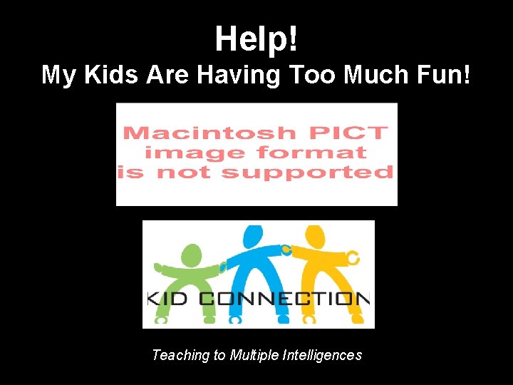 Help! My Kids Are Having Too Much Fun! Teaching to Multiple Intelligences 