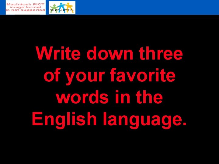 Write down three of your favorite words in the English language. 