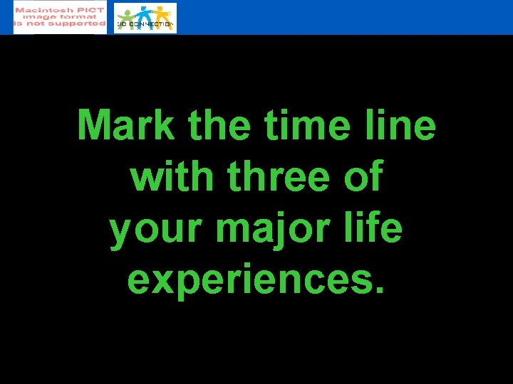 Mark the time line with three of your major life experiences. 